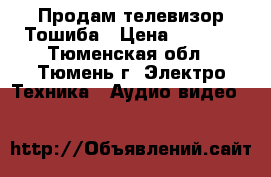 Продам телевизор Тошиба › Цена ­ 2 500 - Тюменская обл., Тюмень г. Электро-Техника » Аудио-видео   